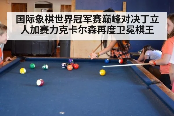 国际象棋世界冠军赛巅峰对决丁立人加赛力克卡尔森再度卫冕棋王